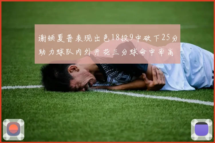 谢顿夏普表现出色18投9中砍下25分助力球队内外开花三分球命中率高达50