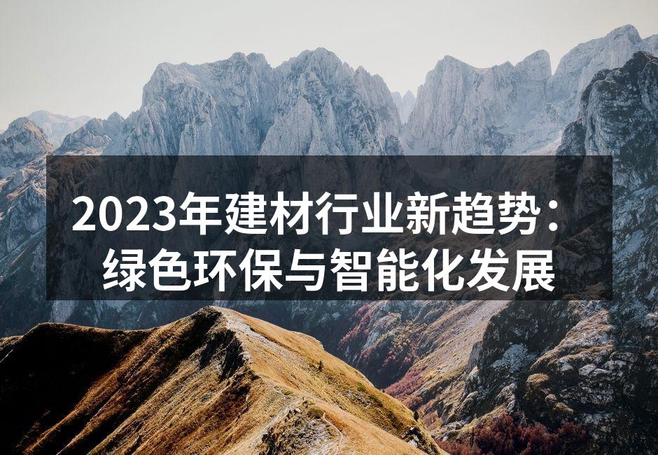 2023年建材行业新趋势：绿色环保与智能化发展